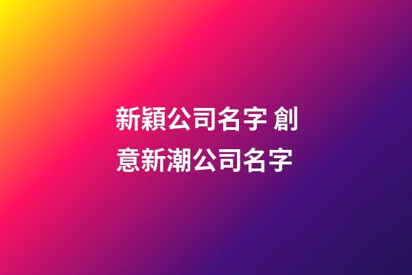 新穎公司名字 創意新潮公司名字